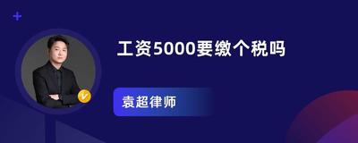 工资超过5000要交税吗？如何判断是否需要缴纳个人所得税