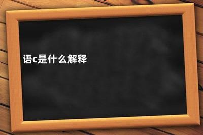 语c是什么意思？了解&lsquo;语c&rsquo;的含义